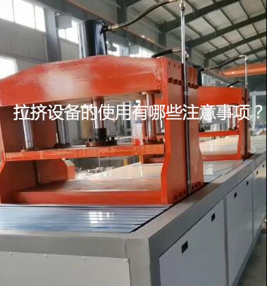 拉擠設(shè)備的使用有哪些注意事項(xiàng)？